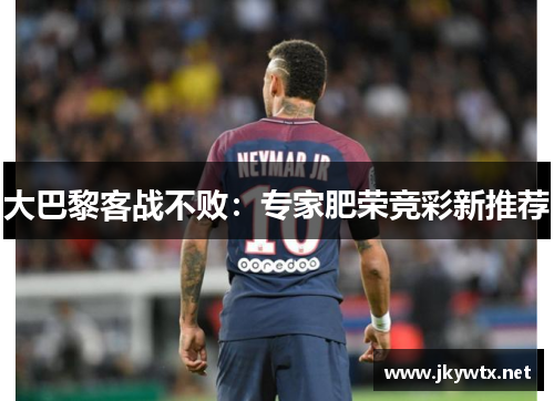 大巴黎客战不败：专家肥荣竞彩新推荐